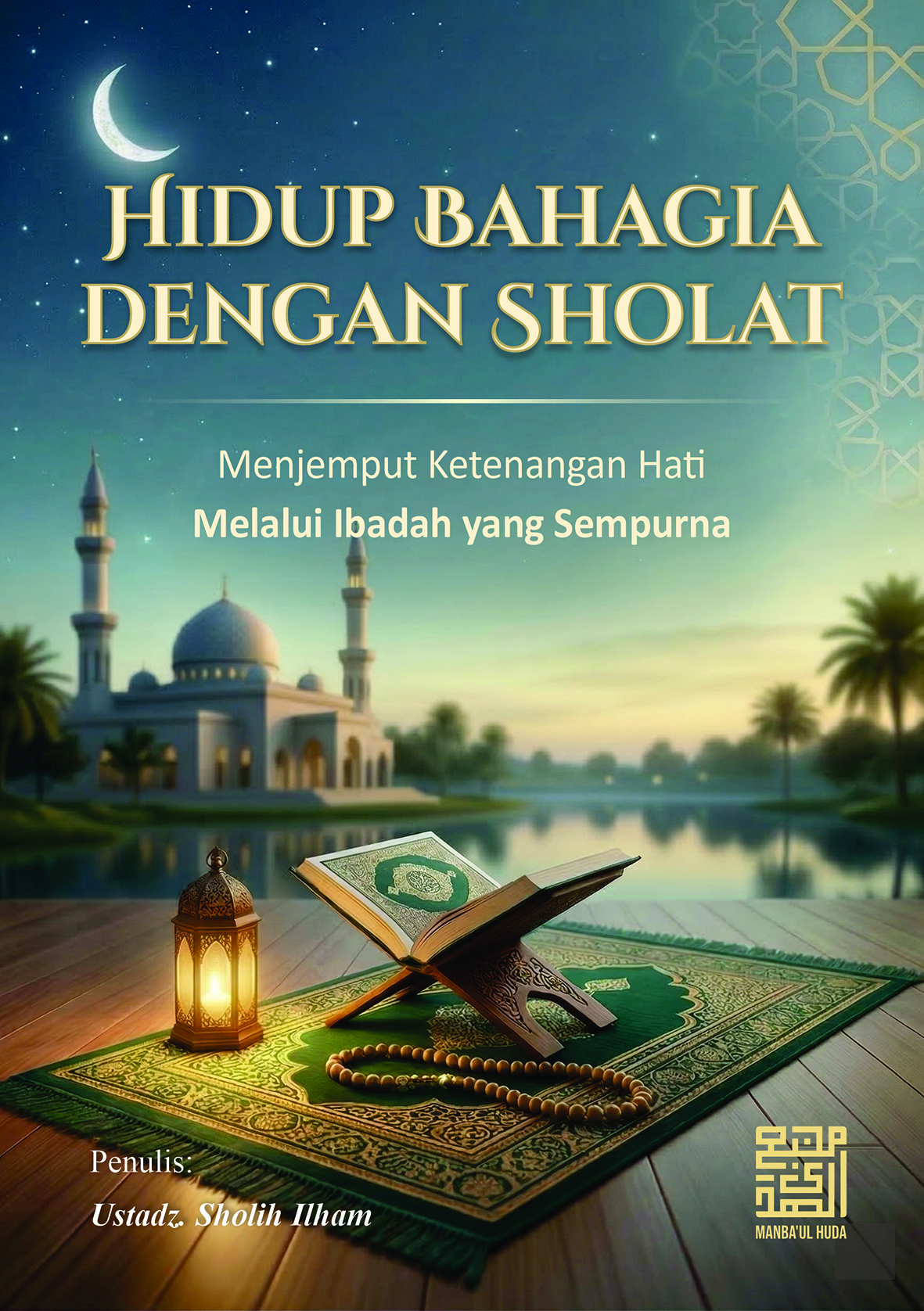 HIDUP BAHAGIA DENGAN SHOLAT | Menjemput Ketenangan Sejati dengan Ibadah yang Sempurna